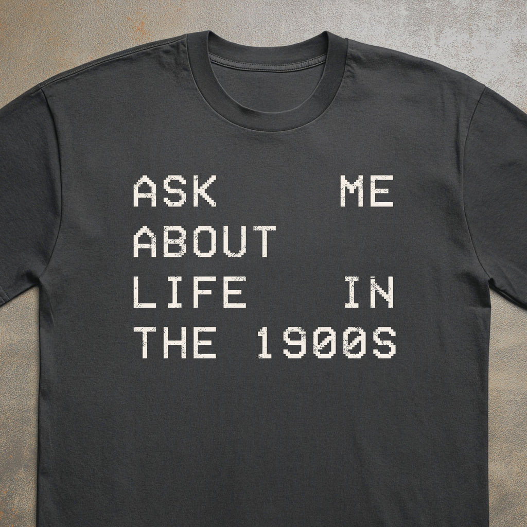 Ask Me About Life in the 1900s Tee