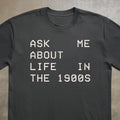 Ask Me About Life in the 1900s Tee