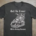Get In Loser We're Going Insane Tee