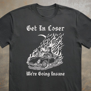 Get In Loser We're Going Insane Tee