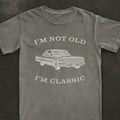 I'm Not Old I'm Classic Tee