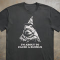 I'm About To Cause a Ruckus Tee