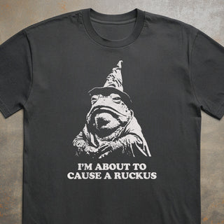 I'm About To Cause a Ruckus Tee