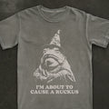 I'm About To Cause A Ruckus Tee