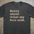 Sorry About What My Face Said Tee