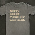 Sorry About What My Face Said Tee