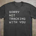 Sorry Not Tracking With You Tee