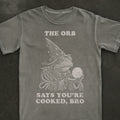 The Orb Says You're Cooked, Bro Tee