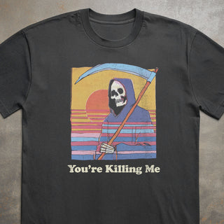 You're Killing Me Tee